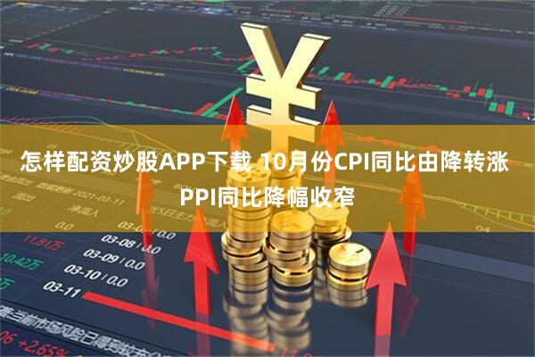 怎样配资炒股APP下载 10月份CPI同比由降转涨 PPI同比降幅收窄